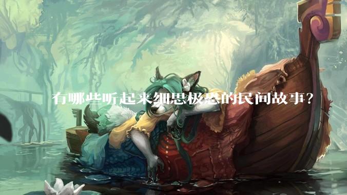 有哪些听起来细思极恐的民间故事？