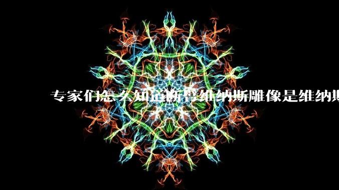 专家们怎么知道断臂维纳斯雕像是维纳斯而不是其他女神？甚至连创作者都知道？