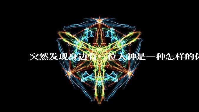 突然发现身边有一位大神是一种怎样的体验?