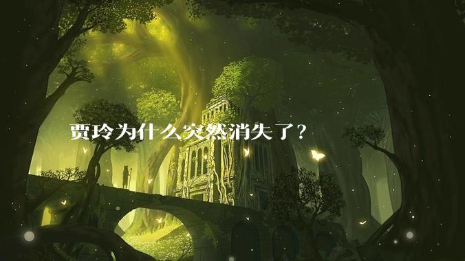 贾玲为什么突然消失了？