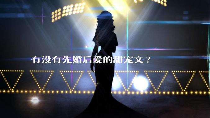 有没有先婚后爱的甜宠文?