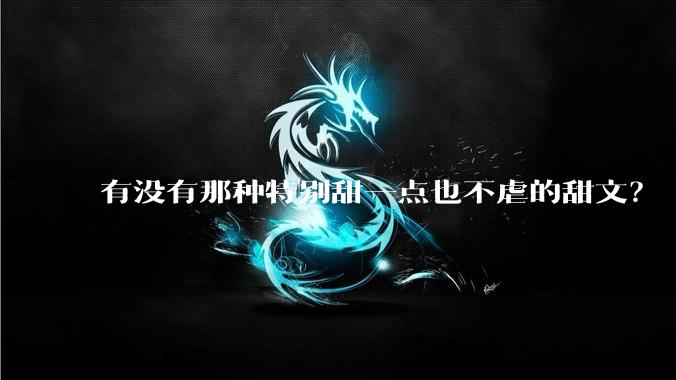 有没有那种特别甜一点也不虐的甜文？
