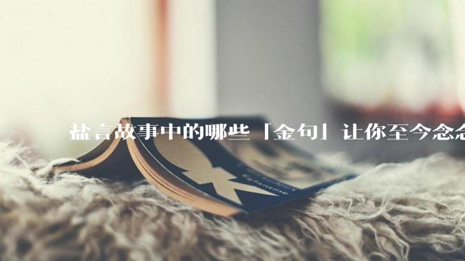 盐言故事中的哪些「金句」让你至今念念不忘？