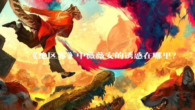 《绝区零》中薇薇安的诱惑在哪里？