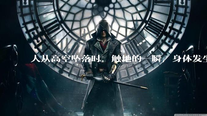 人从高空坠落时，触地的一瞬，身体发生了什么？