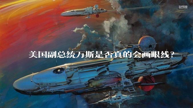 美国副总统万斯是否真的会画眼线？