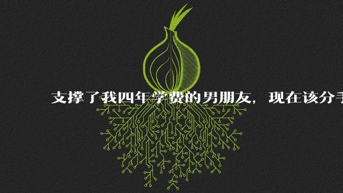 支撑了我四年学费的男朋友，现在该分手吗?